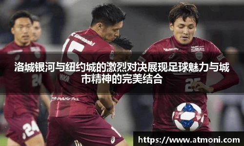 三亿体育洛城银河与纽约城的激烈对决展现足球魅力与城市精神的完美结合