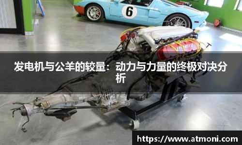 三亿体育发电机与公羊的较量：动力与力量的终极对决分析